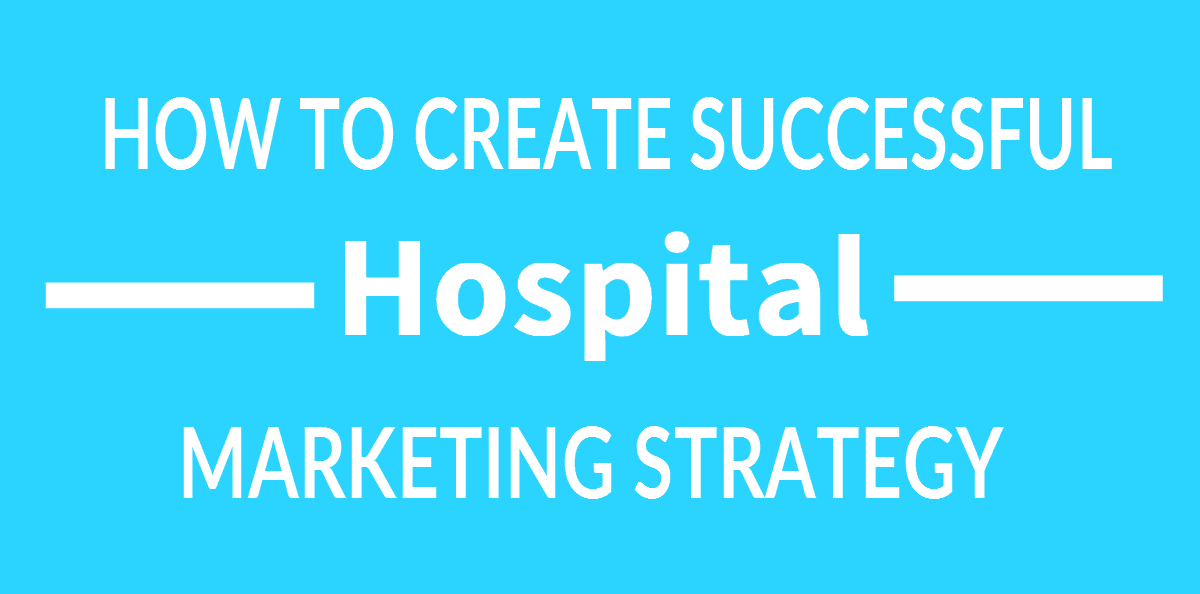 How To Create Successful Hospital Marketing Strategy